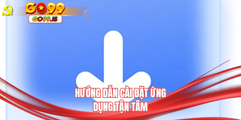 Hướng dẫn cài đặt ứng dụng tận tâm